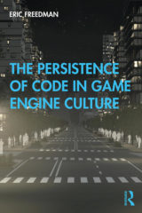 PUBLICATION | “The Persistence of Code in Game Engine Culture”